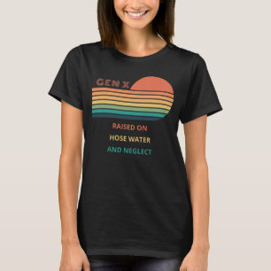 Gen X Raised On Hose Water And Neglect design. T-Shirt