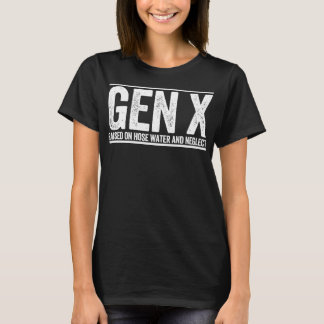 GEN X raised on hose water and neglect funny Gener T-Shirt