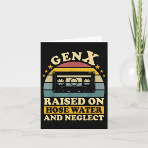Gen X Raised On Hose Water And Neglect Humour X Ge Card