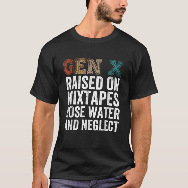 Gen X Raised On Hose Water And Neglect  T-Shirt (Front)