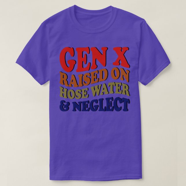 GEN X raised on hose water and neglect T-Shirt (Design Front)