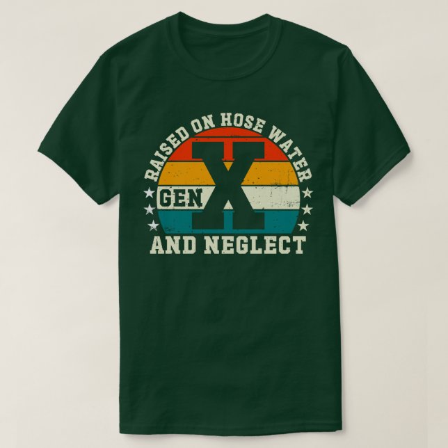 Gen X Raised On Hose Water And Neglect T-Shirt (Design Front)
