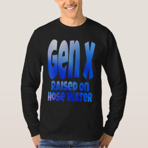 Gen X Raised On Hose Water Humor Generation X T-Shirt