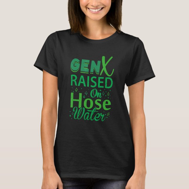Gen X Raised On Hose Water Humor Generation X T-Shirt (Front)