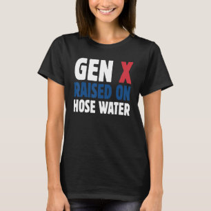 Gen X Raised On Hose Water Humour Generation X T-Shirt