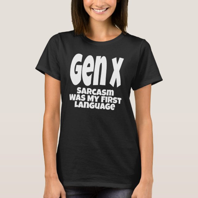 Gen X Sarcasm Was My First Language Generation X H T-Shirt (Front)