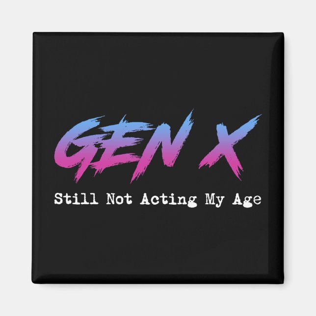 Gen X - Still Not Acting My Age Magnet (Front)