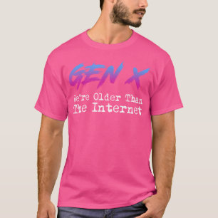 Gen X We'Re Older Than The Internet T-Shirt