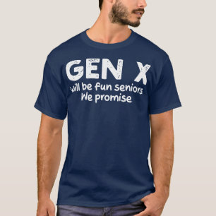 gen x will be fun seniors we promise T-Shirt