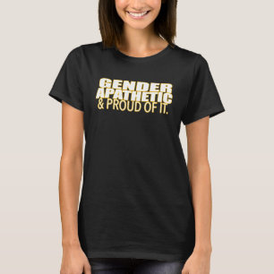 Gender Apathetic & Proud Of It Gender Identity T-Shirt