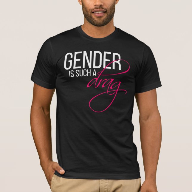 Gender is such a drag T-Shirt (Front)