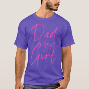 Gender reveal dad says girl matching family baby p T-Shirt