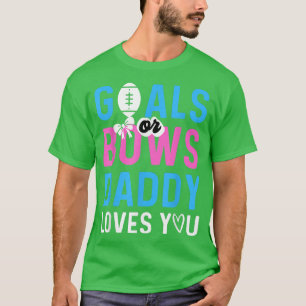 Gender Reveal Goals Or Bows Daddy Loves You For Ne T-Shirt