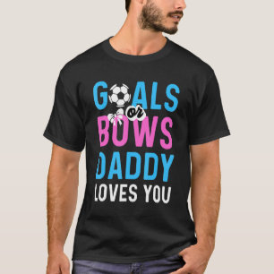 Gender Reveal Goals Or Bows Daddy Loves You For Ne T-Shirt
