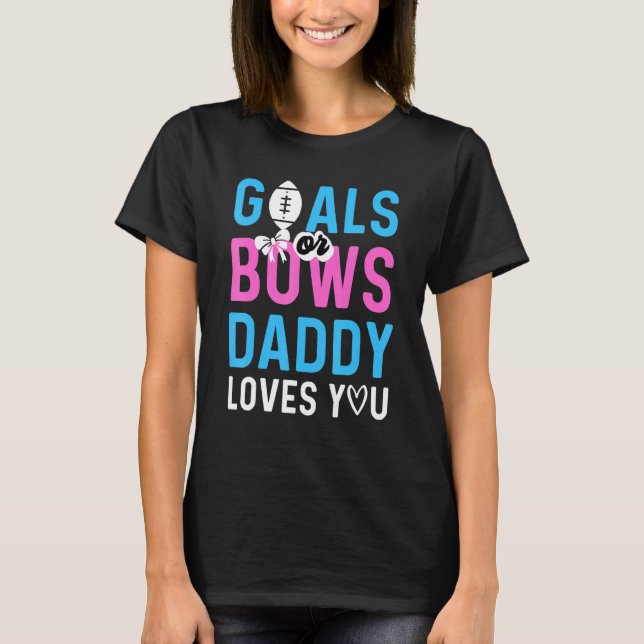 Gender Reveal Goals Or Bows Daddy Loves You For Ne T-Shirt (Front)