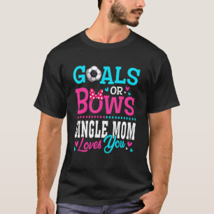 Gender Reveal Goals Or Bows Single Mum Loves You T-Shirt