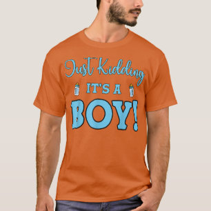 Gender Reveal Just Kidding It's A Boy Baby Party  T-Shirt