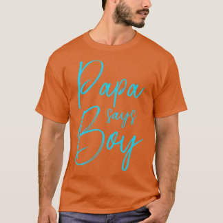 Gender reveal papa says boy matching family baby p T-Shirt