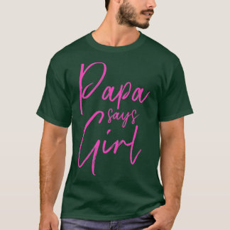 Gender reveal papa says girl matching family baby T-Shirt
