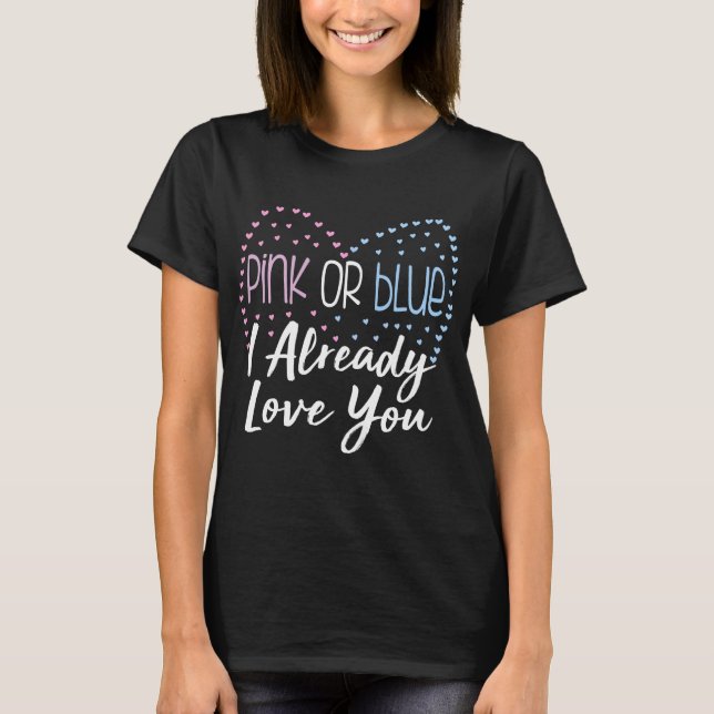 Gender Reveal Pink or Blue I Already Love You T-Shirt (Front)