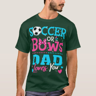 Gender Reveal Soccer Or Bows Dad Loves You Goals  T-Shirt