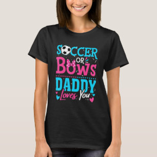 Gender Reveal Soccer Or Bows Daddy Loves You T-Shirt
