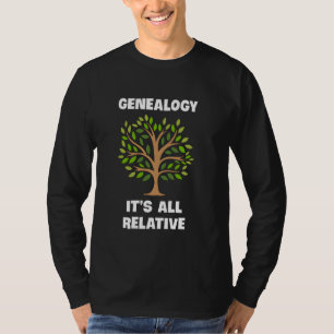 Genealogy Is All Relative Family Tree Historian Ge T-Shirt