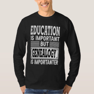Genealogy Is Importanter - Ancestry Genetics Histo T-Shirt