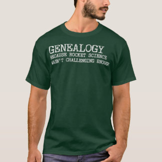 Genealogy  Rocket Science Wasnt Challenging T-Shirt