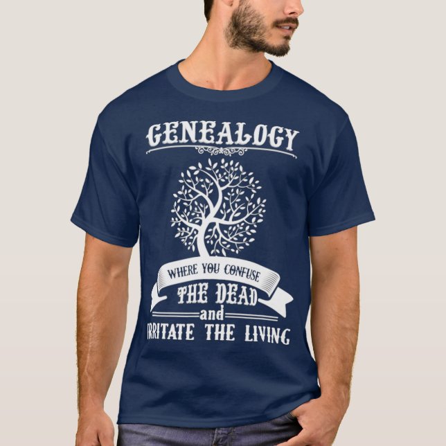 Genealogy Where You Confuse The Dead And The T-Shirt (Front)