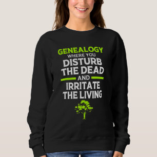 Genealogy Where You Disturb The Dead Genealogist Sweatshirt