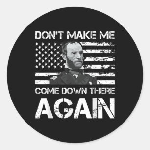 General Sherman Dont Make Me Come Down There Again Classic Round Sticker