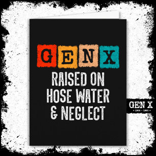 Generation X Gen X Raised On Hose Water & Neglect Card