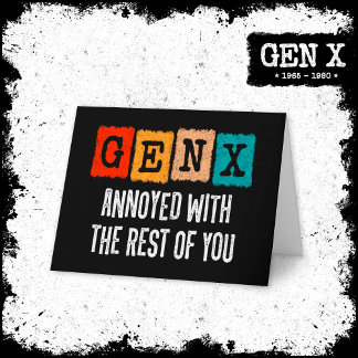Generation X Gen Xer Annoyed With The Rest Of You Card