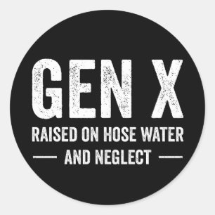 Generation X Raised On Hose Water & Neglect Classic Round Sticker