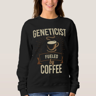 Geneticist Fuelled By Coffee Genetics Medical Biol Sweatshirt