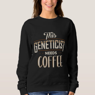 Geneticist Needs Coffee Genetics Medical Biologist Sweatshirt