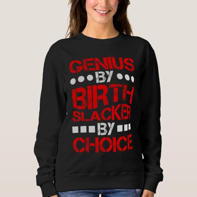 Genius By Birth Slacker By Choice         Sweatshirt (Front)