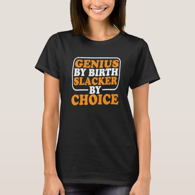 Genius By Birth Slacker By Choice            T-Shirt (Front)