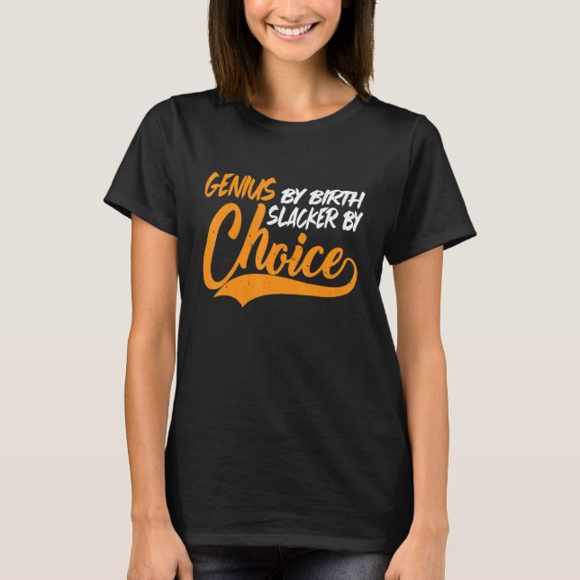 Genius By Birth Slacker By Choice       T-Shirt (Front)