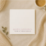 Gentle Reminders From a Tired Genius Notepad<br><div class="desc">A soft space for the brilliant—but slightly exhausted—mind. This minimalist notepad is perfect for jotting down daily affirmations, forgotten errands, or flashes of genius that strike between naps. Designed for thinkers, dreamers, and quiet rebels who need a nudge (or ten). Makes a thoughtful gift for teachers, creatives, students, and introverts...</div>