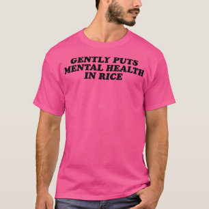Gently Puts Mental Health In Rice 1420 622  T-Shirt