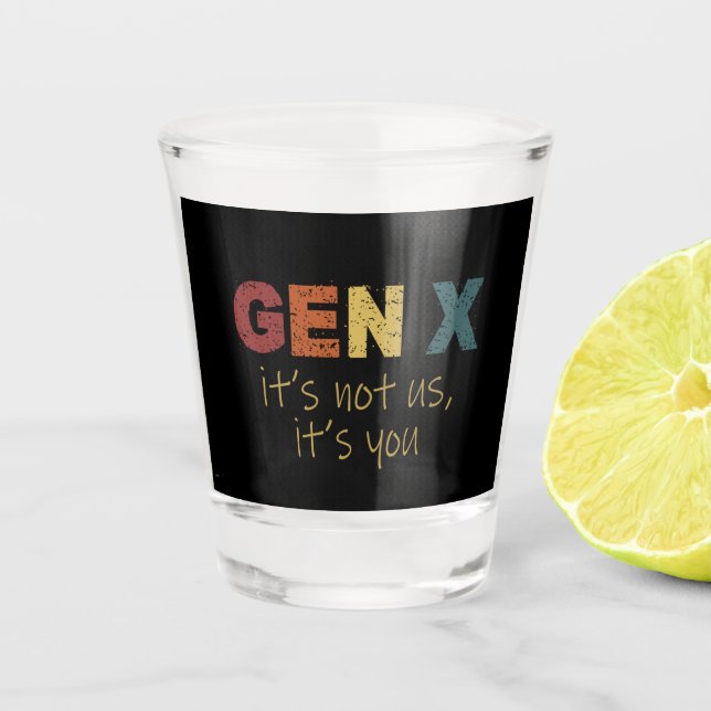 GenX—It's Not Us, It's You Shot Glass (Front)