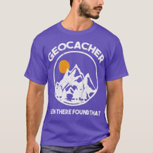 Geocacher Been There Found That Geocaching T-Shirt