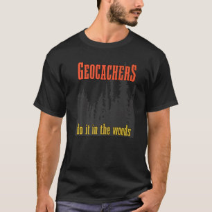 Geocachers do it in the woods Geocacher treasure T-Shirt
