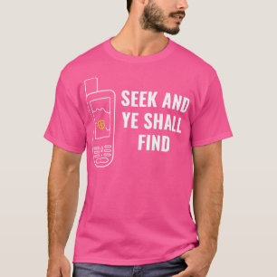 Geocachers Funny Seek and Ye Shall Find Geocaching T-Shirt