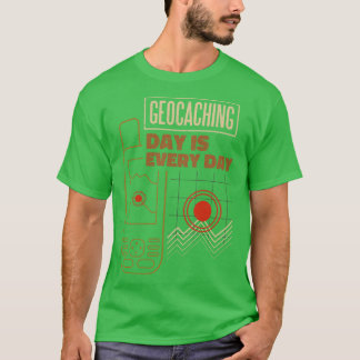 Geocaching Day Is Every Day T-Shirt