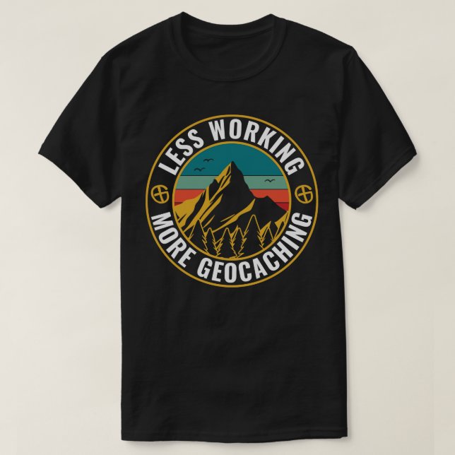 Geocaching Funny Geocacher Less Working More Geoca T-Shirt (Design Front)