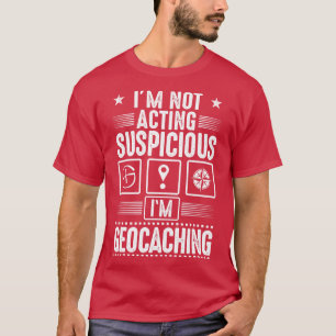 Geocaching Geocacher Cacher Suspicious Gift T-Shirt