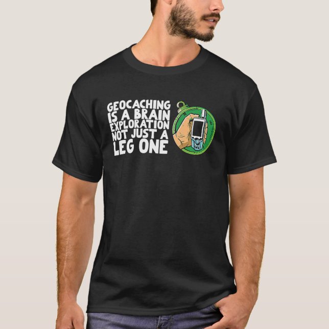 Geocaching is a brain exploration not just a leg o T-Shirt (Front)